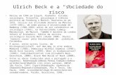 Ulrich Beck e a “sociedade do risco” Nasceu em 1944 em Slupsk, Alemanha. Estudou sociologia, filosofia, psicologia e ciência política em Freiburg e Munich.