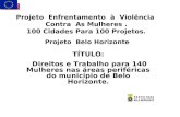 Projeto Enfrentamento à Violência Contra As Mulheres. 100 Cidades Para 100 Projetos. Projeto Belo Horizonte TÍTULO: Direitos e Trabalho para 140 Mulheres.