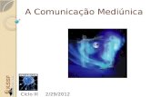A Comunicação Mediúnica Ciclo III 2/29/2012. Temas Comunicações mediúnicas pela primeira vez – Insegurança ou Desconfiança; As fases da comunicação mediúnica;