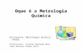 Oque é a Metrologia Química Disciplina: Metrologia Química – PPGEB Professores: Vicente Machado Neto João Antonio Palma Setti.
