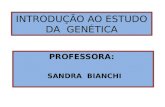INTRODUÇÃO AO ESTUDO DA GENÉTICA PROFESSORA: SANDRA BIANCHI.