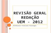 R EVISÃO GERAL REDAÇÃO UEM - 2012 Professora Franciele Falavigna.