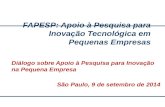 FAPESP: Apoio à Pesquisa para Inovação Tecnológica em Pequenas Empresas Diálogo sobre Apoio à Pesquisa para Inovação na Pequena Empresa São Paulo, 9 de.