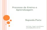 Segunda Parte Prof. Esp. Tiago S. de Oliveira psicotigl@yahoo.com.br Processo de Ensino e Aprendizagem.