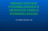 MIDIAS DIGITAIS POSSIBILIDADES E DESAFIOS PARA A EVANGELIZACAO Pe. Gildásio Mendes, sdb.