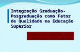 Integração Graduação- Posgraduação como Fator de Qualidade na Educação Superior Naomar de Almeida Filho Universidade Federal da Bahia.