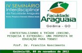 CONTEXTUALIZANDO A TRÍADE (ENSINO, PESQUISA E EXTENSÃO): UMA PROPOSTA DE EDUCAÇÃO PARA TOD@S! Prof. Dr. Franclin Nascimento Goiânia/GO, 09 de novembro.