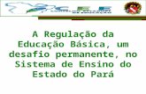 A Regulação da Educação Básica, um desafio permanente, no Sistema de Ensino do Estado do Pará.
