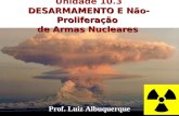 1 DESARMAMENTO E Não-Proliferação de Armas Nucleares Unidade 10.3 DESARMAMENTO E Não-Proliferação de Armas Nucleares Prof. Luiz Albuquerque.