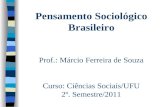 Pensamento Sociológico Brasileiro Prof.: Márcio Ferreira de Souza Curso: Ciências Sociais/UFU 2º. Semestre/2011.