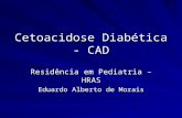 Cetoacidose Diabética - CAD Residência em Pediatria – HRAS Eduardo Alberto de Morais.