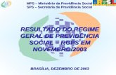 MPS – Ministério da Previdência Social SPS – Secretaria de Previdência Social RESULTADO DO REGIME GERAL DE PREVIDÊNCIA SOCIAL – RGPS EM NOVEMBRO/2003 BRASÍLIA,