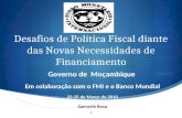 Desafios de Política Fiscal diante das Novas Necessidades de Financiamento Governo de Moçambique Em colaboração com o FMI e o Banco Mundial 22-25 de Março.