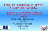REDE DE PROTEÇÃO E APOIO A VIDA EM FAMILIA Gabriela Schreiner - CeCIF Vicente Pironti - Humaniza Brasil Família, o Melhor Abrigo Para uma Nova Cultura.