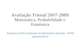 Avaliação Trienal 2007-2009 Matemática, Probabilidade e Estatística Programa de Pós-Graduação em Matemática Aplicada - UFPR pgmat@ufpr.br.