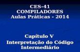 CES-41 COMPILADORES Aulas Práticas - 2014 Capítulo V Interpretação do Código Intermediário.