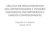 CÁLCULO DE REAJUSTAMENTO DAS APOSENTADORIA E PENSÕES (VANTAGENS INCORPORÁVEIS E CARGOS COMISSIONADOS) Magadar R.C.Briguet Agosto 2014.