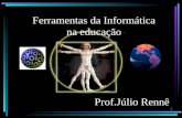 1 Prof.Júlio Rennê Ferramentas da Informática na educação.