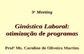 Ginástica Laboral: otimização de programas 9 o Meeting Prof a Ms. Caroline de Oliveira Martins.