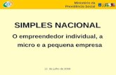 Ministério da Previdência Social SIMPLES NACIONAL O empreendedor individual, a micro e a pequena empresa 12 de julho de 2009.