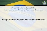 Proposta de Ações Transformadoras Presidência da República Secretaria da Micro e Pequena Empresa 1.