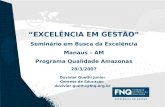 1 “EXCELÊNCIA EM GESTÃO” Seminário em Busca da Excelência Manaus – AM Programa Qualidade Amazonas 28/3/2007 Duvivier Guethi Junior Gerente de Educação.