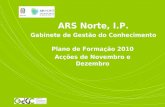 ARS Norte, I.P. Gabinete de Gestão do Conhecimento Plano de Formação 2010 Acções de Novembro e Dezembro.
