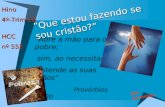Hino4º-Trim-10 HCC HCC nº 552 ”Que estou fazendo se sou cristão?” “Abre a mão para o pobre; sim, ao necessitado estende as suas mãos” Provérbios 31.20.