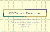 CSCW and Groupware Algumas considerações Ferramenta, projetos e idéias Por Sérgio Crespo Maio/2003.