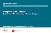 Projeto GPI – Brasil 2015 Projeto GPI – Brasil Gestão de infraestruturas urbanas de água Belo Horizonte, 19-21 de Novembro de 2014.