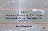 FTIN Formação Técnica em Informática Módulo de Gestão Aplicada a TIC AULA 05 Prof. Fábio Diniz.