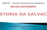 EDICAT – Escola Diocesana de Catequese ANTIGO TESTAMENTO Diocese de São José do Rio Preto 2010 HISTORIA DA SALVACAO.