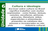 Unidade 6 Cultura e ideologia Escrever sobre cultura no Brasil significa trabalhar com muitas expressões – como festas, danças, canções, esculturas, pinturas,