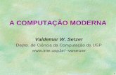 1 A COMPUTAÇÃO MODERNA Valdemar W. Setzer Depto. de Ciência da Computação da USP vwsetzer.