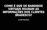 Por Adão Braga Borges COMO É QUE OS BANDIDOS VIRTUAIS ROUBAM AS INFORMAÇÕES DOS CLIENTES BRADESCO?