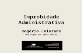 Improbidade Administrativa Rogério Calazans .