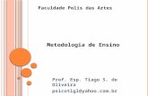 Prof. Esp. Tiago S. de Oliveira psicotigl@yahoo.com.br Metodologia de Ensino Faculdade Polis das Artes.
