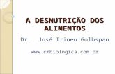 A DESNUTRIÇÃO DOS ALIMENTOS Dr. José Irineu Golbspan .