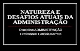 NATUREZA E DESAFIOS ATUAIS DA ADMINISTRAÇÃO Disciplina:ADMINISTRAÇÃO Professora: Patrícia Barreto.