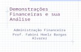 Demonstrações Financeiras e sua Análise Administração Financeira Prof. Fabini Hoelz Bargas Alvarez.