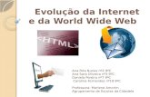 Evolução da Internet e da World Wide Web Evolução da Internet e da World Wide Web Ana Rita Nunes nº2 9ºC Ana Sara Oliveira nº3 9ºC Daniela Pereira nº7.