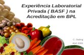 Experiência Laboratorial Privada ( BASF ) na Acreditação em BPL C. Steling Abril 2006.