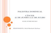 PALESTRA DOMINICAL CÂNCER 21 DE JUNHO A 21 DE JULHO 30 DE JUNHO DE 2013 RESPONSÁVEL: Ruth Machado Barbosa.