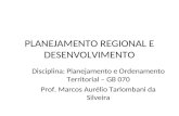 PLANEJAMENTO REGIONAL E DESENVOLVIMENTO Disciplina: Planejamento e Ordenamento Territorial – GB 070 Prof. Marcos Aurélio Tarlombani da Silveira.