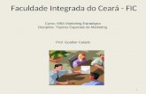 Faculdade Integrada do Ceará - FIC Curso: MBA Marketing Estratégico Disciplina: Tópicos Especiais de Marketing Prof. Gualber Calado 1.