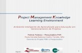 1 P roject M anagement K nowledge Learning Environment Ambiente Inteligente de Aprendizado para Educação em Gerenciamento de Projetos Patricia Tedesco.