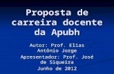 Proposta de carreira docente da Apubh Autor: Prof. Elias Antônio Jorge Apresentador: Prof. José de Siqueira Junho de 2012.