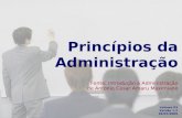 Princípios da Administração Princípios da Administração Fonte: Introdução à Administração de Antonio Cesar Amaru Maximiano Volume 03 Versão 1.2 29/07/2009.