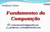Professor Erion Fundamentos da Computação erionmonteiro@gmail.com professor_erion@hotmail.com.