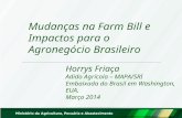 Mudanças na Farm Bill e Impactos para o Agronegócio Brasileiro Horrys Friaça Adido Agrícola – MAPA/SRI Embaixada do Brasil em Washington, EUA. Março 2014.